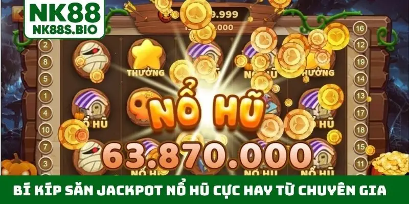 Bí kíp săn Jackpot nổ hũ cực hay từ chuyên gia