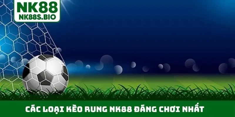 Các loại kèo rung NK88 đáng chơi nhất