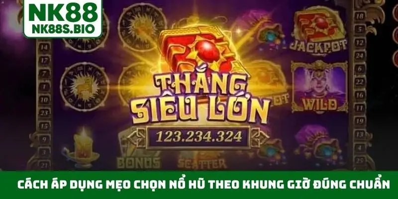 Cách áp dụng mẹo chọn nổ hũ theo khung giờ đúng chuẩn