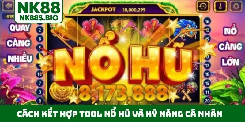 Cách kết hợp tool nổ hũ và kỹ năng cá nhân