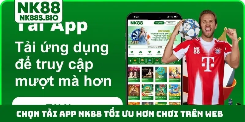 Chọn tải app NK88 tối ưu hơn chơi trên web