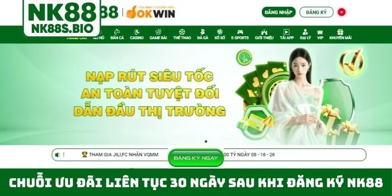 Chuỗi ưu đãi liên tục 30 ngày sau khi đăng ký NK88