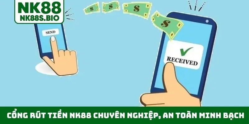 Cổng rút tiền NK88 chuyên nghiệp, an toàn minh bạch