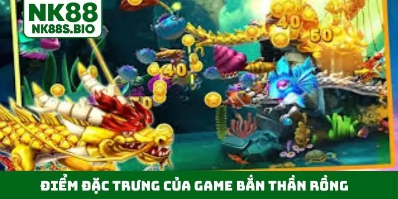 Điểm đặc trưng của game bắn Thần Rồng