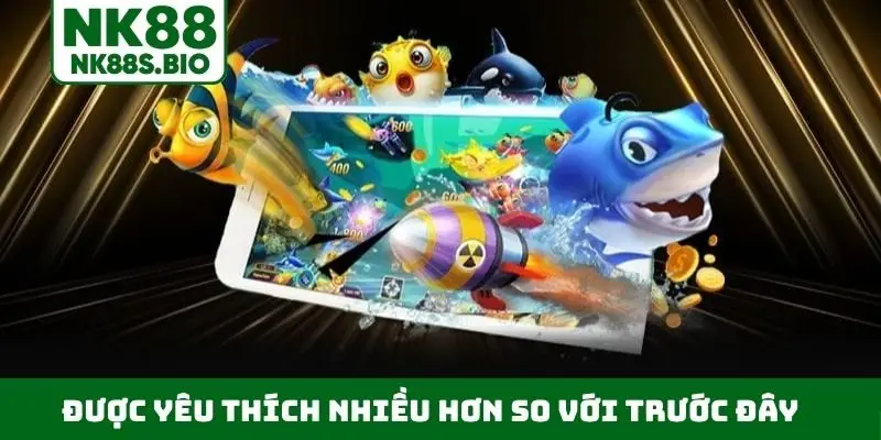 Được yêu thích nhiều hơn so với trước đây