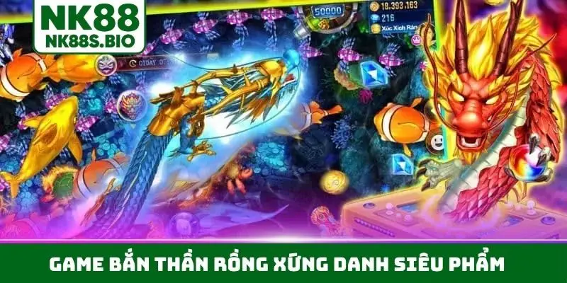 Game bắn Thần Rồng xứng danh siêu phẩm