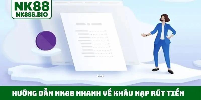 Hướng dẫn NK88 nhanh về khâu nạp rút tiền