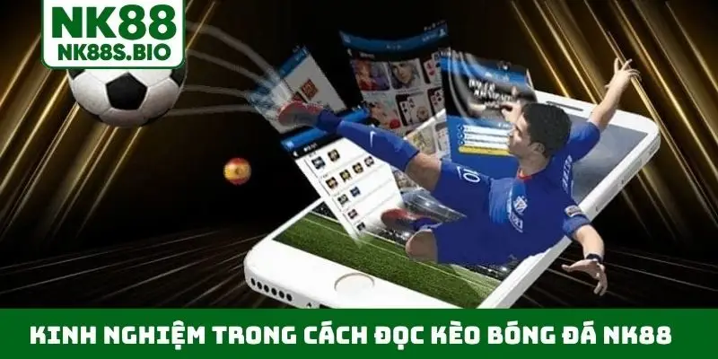 Kinh nghiệm trong cách đọc kèo bóng đá NK88