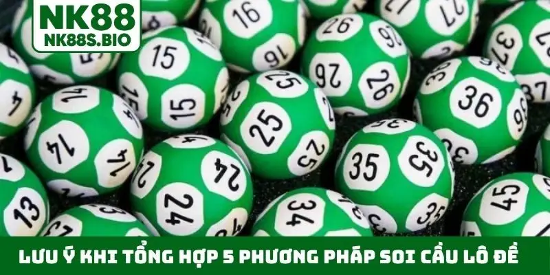 Lưu ý khi tổng hợp 5 phương pháp soi cầu lô đề