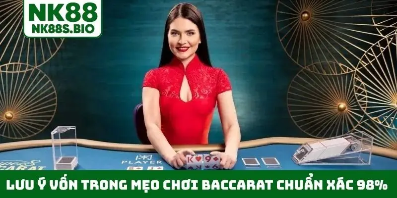 Lưu ý vốn trong mẹo chơi Baccarat chuẩn xác 98%