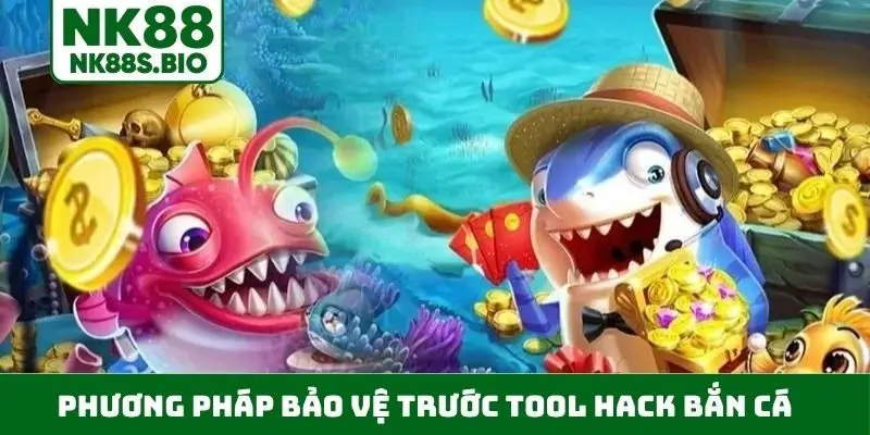 Phương pháp bảo vệ trước tool hack bắn cá