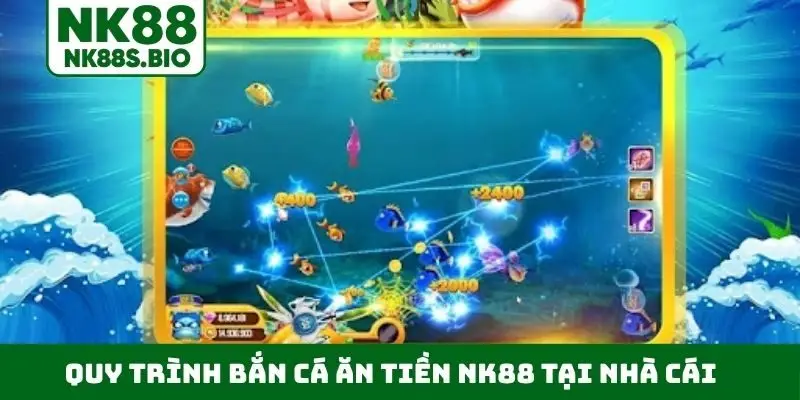 Quy trình bắn cá ăn tiền NK88 tại nhà cái