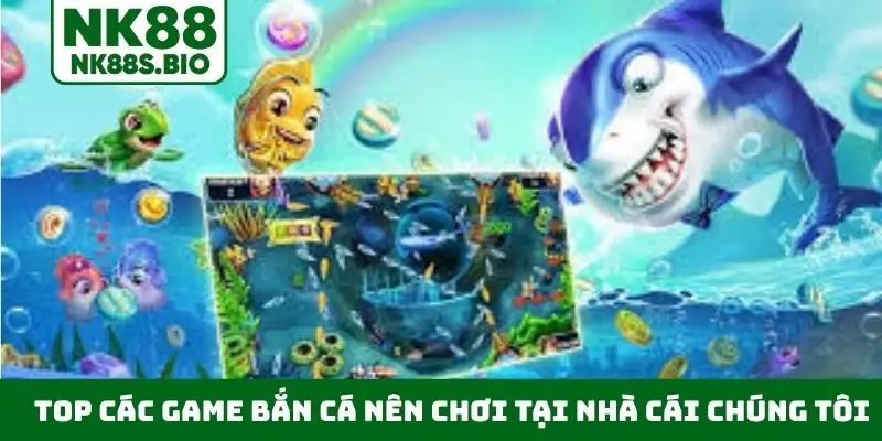 Top các game bắn cá nên chơi tại nhà cái chúng tôi