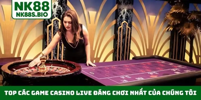 Top các game Casino Live đáng chơi nhất của chúng tôi