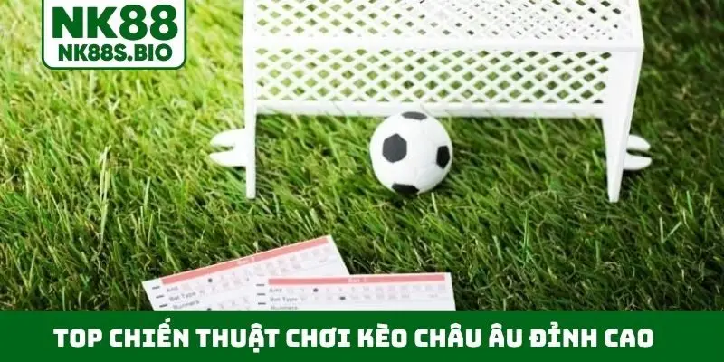 Top chiến thuật chơi kèo châu Âu đỉnh cao