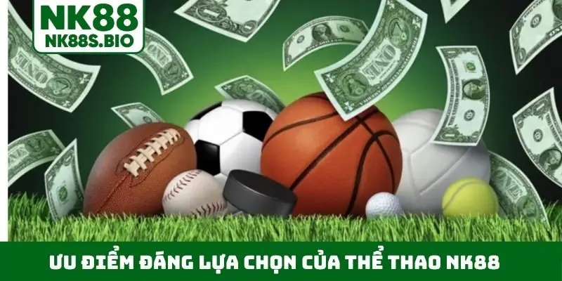 Ưu điểm đáng lựa chọn của thể thao NK88